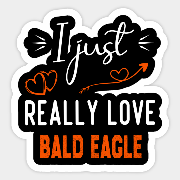 I Just Really Love Bald eagle, Bald eagle lovers gift - Funny Bald